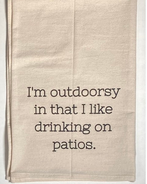 Tea Towel with the phrase "I'm outdoorsy in that I like drinking on patios."